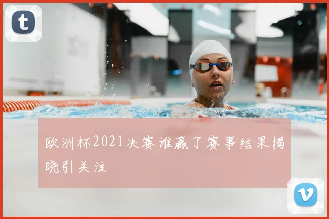 欧洲杯2021决赛谁赢了赛事结果揭晓引关注